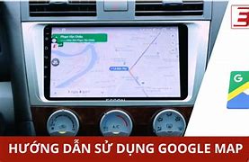 Cài Đặt Google Map Trên Ô Tô